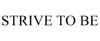 STRIVE TO BE
