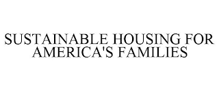 SUSTAINABLE HOUSING FOR AMERICA'S FAMILIES