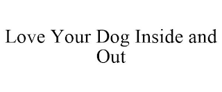 LOVE YOUR DOG INSIDE AND OUT