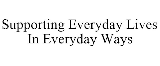 SUPPORTING EVERYDAY LIVES IN EVERYDAY WAYS