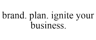 BRAND. PLAN. IGNITE YOUR BUSINESS.