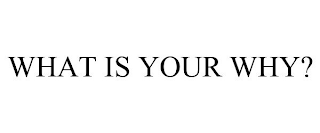 WHAT IS YOUR WHY?