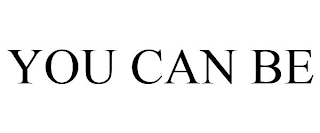 YOU CAN BE