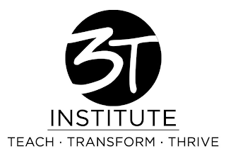 3T INSTITUTE TEACH · TRANSFORM · THRIVE