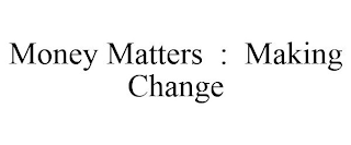 MONEY MATTERS : MAKING CHANGE