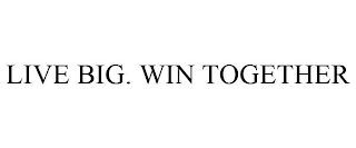 LIVE BIG. WIN TOGETHER