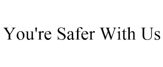 YOU'RE SAFER WITH US