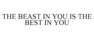 THE BEAST IN YOU IS THE BEST IN YOU