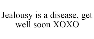 JEALOUSY IS A DISEASE, GET WELL SOON XOXO