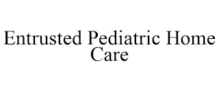 ENTRUSTED PEDIATRIC HOME CARE