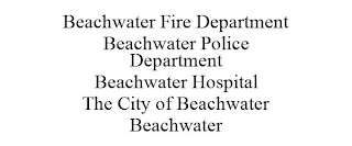 BEACHWATER FIRE DEPARTMENT BEACHWATER POLICE DEPARTMENT BEACHWATER HOSPITAL THE CITY OF BEACHWATER BEACHWATER