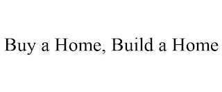 BUY A HOME, BUILD A HOME