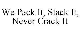 WE PACK IT, STACK IT, NEVER CRACK IT