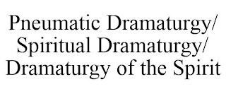 PNEUMATIC DRAMATURGY/ SPIRITUAL DRAMATURGY/ DRAMATURGY OF THE SPIRIT