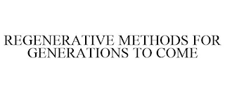 REGENERATIVE METHODS FOR GENERATIONS TOCOME