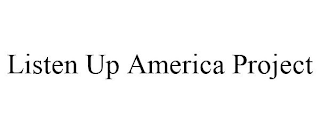 LISTEN UP AMERICA PROJECT