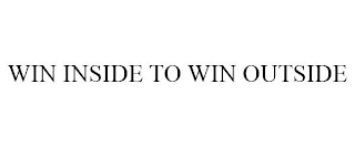 WIN INSIDE TO WIN OUTSIDE