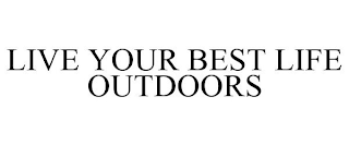 LIVE YOUR BEST LIFE OUTDOORS