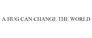 A HUG CAN CHANGE THE WORLD