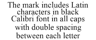 THE MARK INCLUDES LATIN CHARACTERS IN BLACK CALIBRI FONT IN ALL CAPS WITH DOUBLE SPACING BETWEEN EACH LETTER