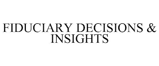 FIDUCIARY DECISIONS & INSIGHTS