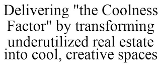 DELIVERING "THE COOLNESS FACTOR" BY TRANSFORMING UNDERUTILIZED REAL ESTATE INTO COOL, CREATIVE SPACES