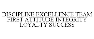 DISCIPLINE EXCELLENCE TEAM FIRST ATTITUDE INTEGRITY LOYALTY SUCCESS