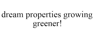 DREAM PROPERTIES GROWING GREENER!