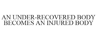 AN UNDER-RECOVERED BODY BECOMES AN INJURED BODY