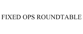 FIXED OPS ROUNDTABLE