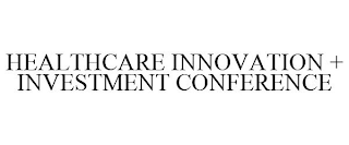 HEALTHCARE INNOVATION + INVESTMENT CONFERENCE