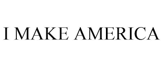 I MAKE AMERICA