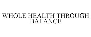 WHOLE HEALTH THROUGH BALANCE