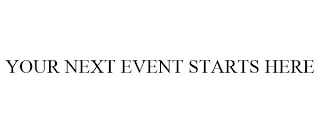 YOUR NEXT EVENT STARTS HERE