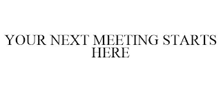 YOUR NEXT MEETING STARTS HERE