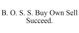 B. O. S. S. BUY OWN SELL SUCCEED.