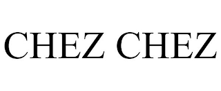 CHEZ CHEZ