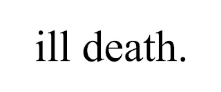 ILL DEATH.