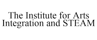 THE INSTITUTE FOR ARTS INTEGRATION AND STEAM