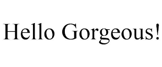 HELLO GORGEOUS!