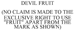 DEVIL FRUIT (NO CLAIM IS MADE TO THE EXCLUSIVE RIGHT TO USE "FRUIT" APART FROM THE MARK AS SHOWN)