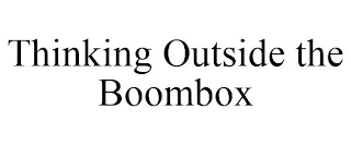 THINKING OUTSIDE THE BOOMBOX