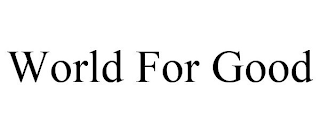 WORLD FOR GOOD