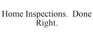 HOME INSPECTIONS. DONE RIGHT.