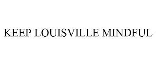 KEEP LOUISVILLE MINDFUL