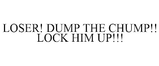 LOSER! DUMP THE CHUMP!! LOCK HIM UP!!!