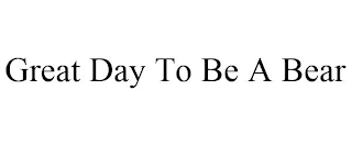 GREAT DAY TO BE A BEAR