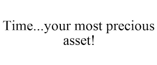 TIME...YOUR MOST PRECIOUS ASSET!