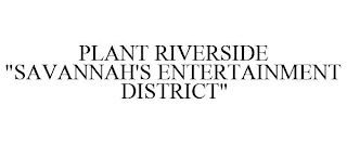 PLANT RIVERSIDE "SAVANNAH'S ENTERTAINMENT DISTRICT"