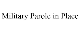 MILITARY PAROLE IN PLACE